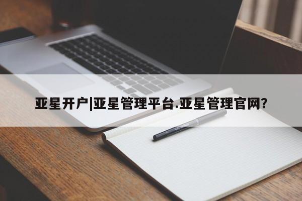 亚星会员开户-会员登陆 亚星娱乐亚星开户|亚星管理平台.亚星管理官网？