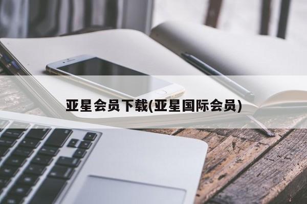 亚星会员开户-会员登陆 亚星娱乐亚星会员下载(亚星国际会员)