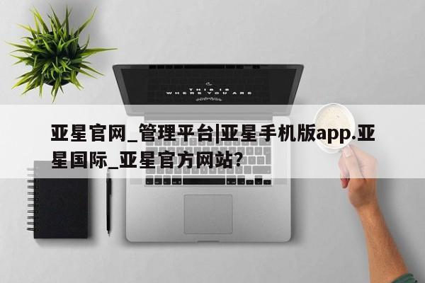 亚星会员开户-会员登陆 亚星娱乐亚星官网_管理平台|亚星手机版app.亚星国际_亚星官方网站？