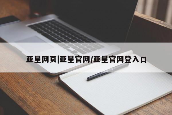 亚星会员开户-会员登陆 亚星娱乐亚星网页|亚星官网/亚星官网登入口